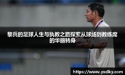 黎兵的足球人生与执教之路探索从球场到教练席的华丽转身