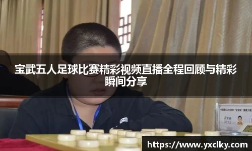 宝武五人足球比赛精彩视频直播全程回顾与精彩瞬间分享