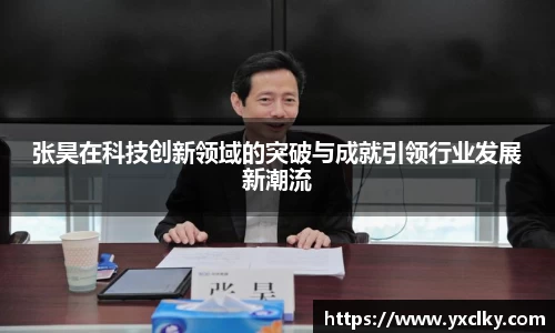 张昊在科技创新领域的突破与成就引领行业发展新潮流