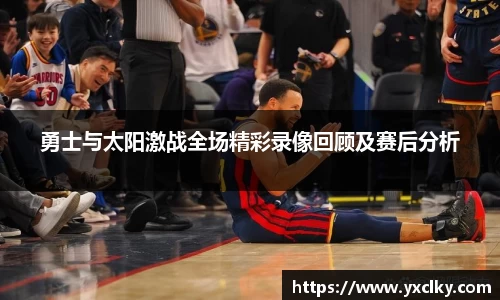 勇士与太阳激战全场精彩录像回顾及赛后分析