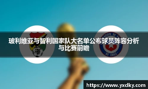玻利维亚与智利国家队大名单公布球员阵容分析与比赛前瞻