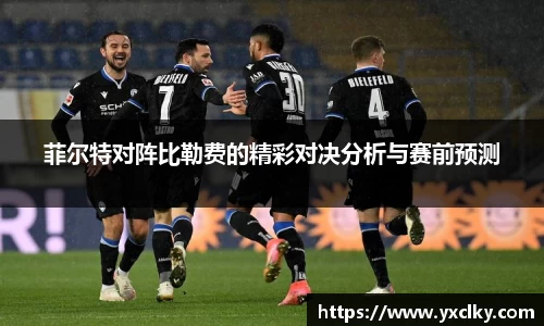 菲尔特对阵比勒费的精彩对决分析与赛前预测
